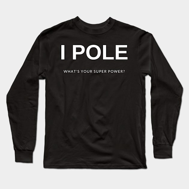 I Pole What's Your Super Power Long Sleeve T-Shirt by Liniskop